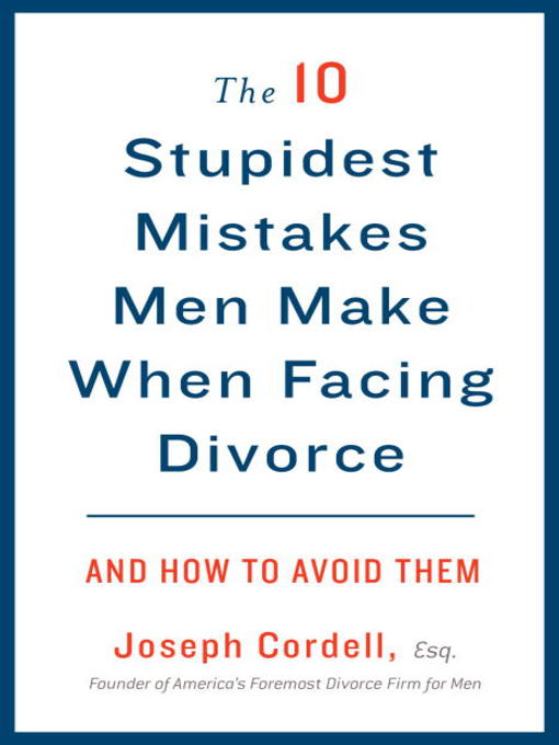 Title details for The 10 Stupidest Mistakes Men Make When Facing Divorce by Joseph Cordell - Available